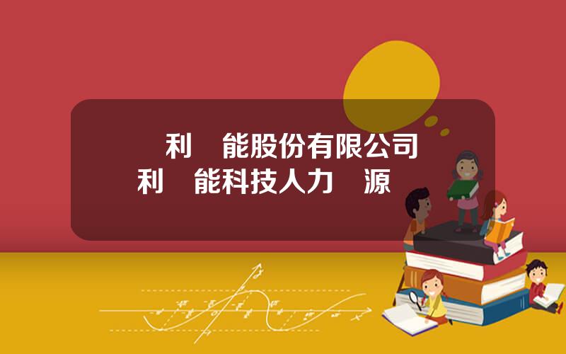 億利潔能股份有限公司 億利潔能科技人力資源